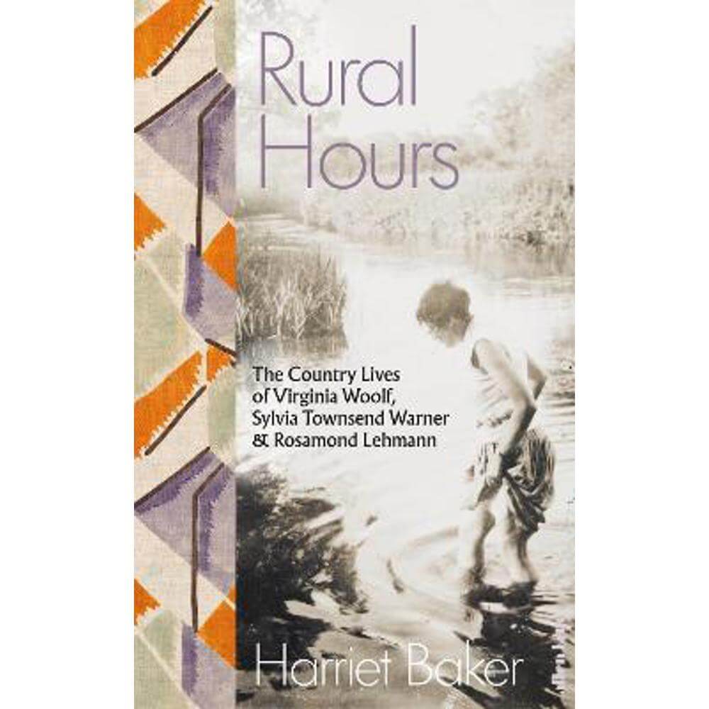 Rural Hours: The Country Lives of Virginia Woolf, Sylvia Townsend Warner and Rosamond Lehmann (Hardback) - Harriet Baker
